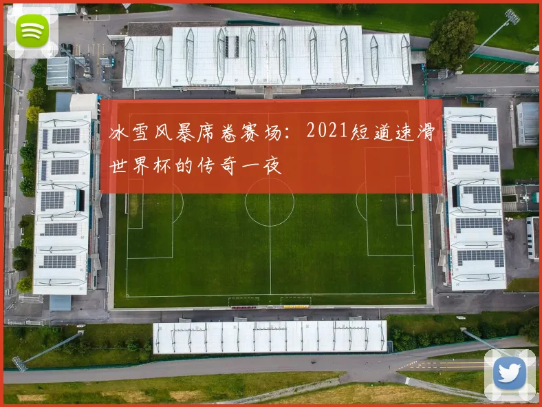 冰雪风暴席卷赛场：2021短道速滑世界杯的传奇一夜