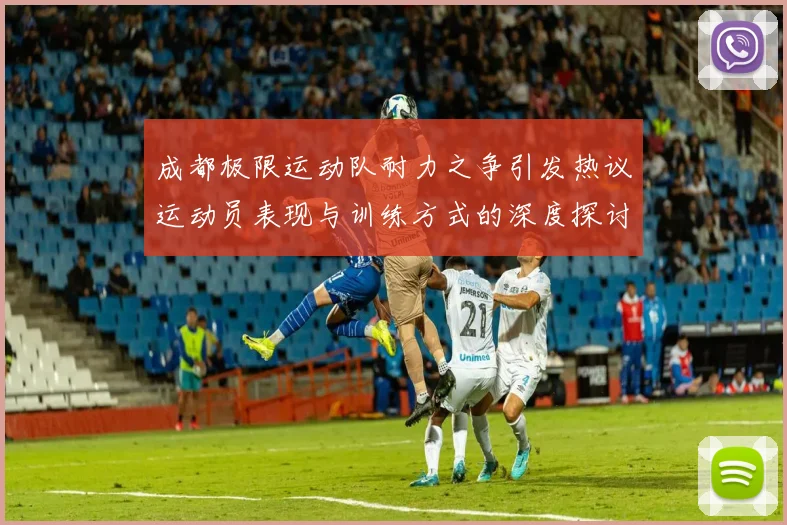 成都极限运动队耐力之争引发热议运动员表现与训练方式的深度探讨